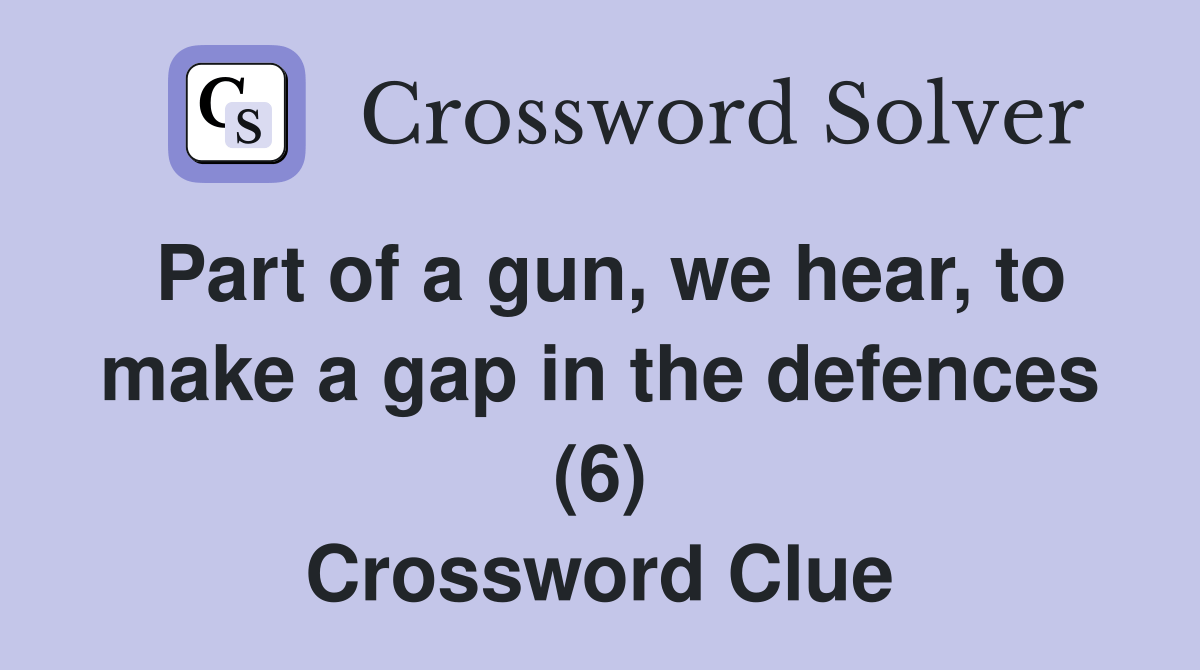 Part of a gun, we hear, to make a gap in the defences (6) Crossword